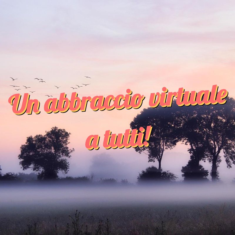 Un abbraccio virtuale a tutti!